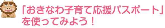 「おきなわ子育て応援パスポート」を使ってみよう！